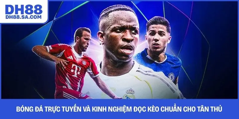 Bóng Đá Trực Tuyến Và Kinh Nghiệm Đọc Kèo Chuẩn Cho Tân Thủ