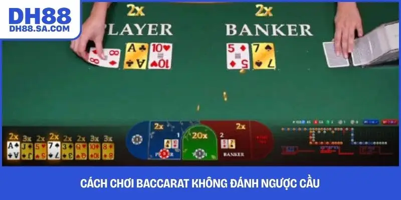 Cách chơi Baccarat không đánh ngược cầu