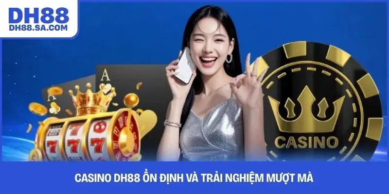Casino DH88 ổn định và trải nghiệm mượt mà 