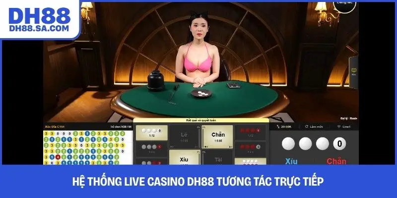 Hệ thống Live Casino DH88 tương tác trực tiếp 