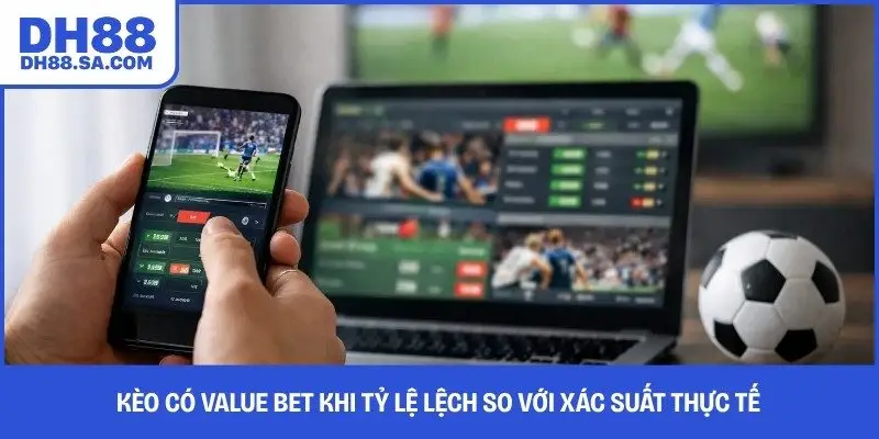 Kèo có value bet khi tỷ lệ lệch so với xác suất thực tế 