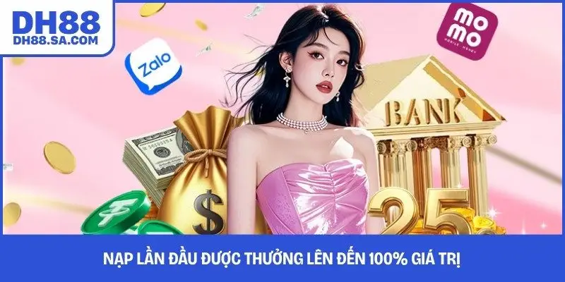 Nạp lần đầu được thưởng lên đến 100% giá trị