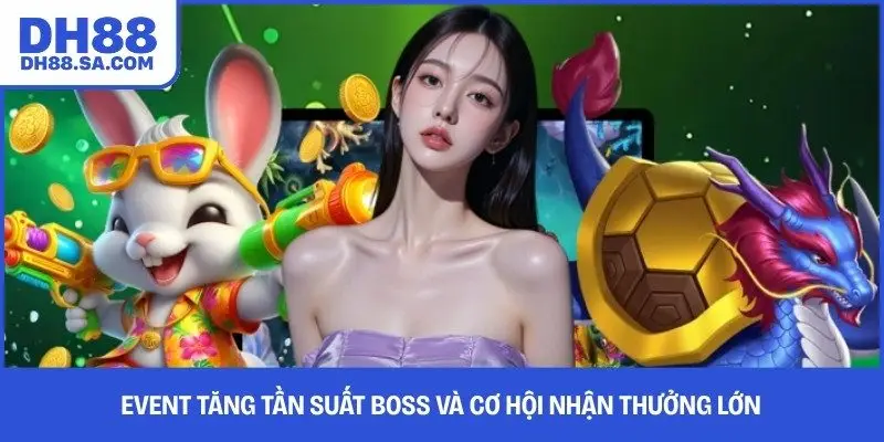 Event tăng tần suất boss và cơ hội nhận thưởng lớn