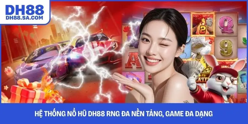 Hệ thống nổ hũ DH88 RNG đa nền tảng, game đa dạng 