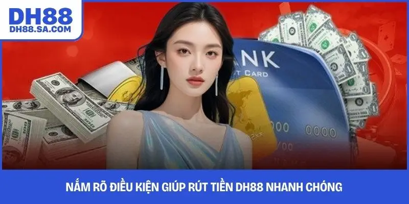 Nắm rõ điều kiện giúp rút tiền DH88 nhanh chóng