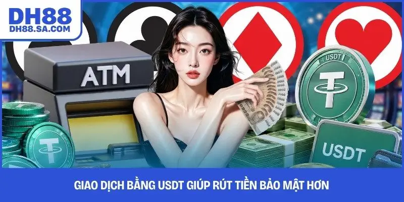 Giao dịch bằng USDT giúp rút tiền bảo mật hơn