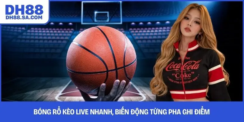 Bóng rổ kèo live nhanh, biến động từng pha ghi điểm 